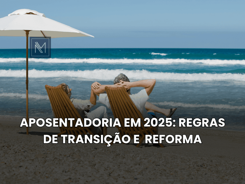 Aposentadoria em 2025 Regras de transição e Reforma